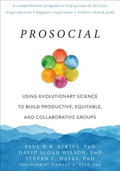 Prosocial: Using Evolutionary Science to Build Productive, Equitable, and Collaborative Groups, Paperback/Paul W. B. Atkins