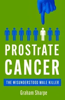 PROSTrATE CANCER. The Misunderstood Male Killer, Paperback/Graham Sharpe