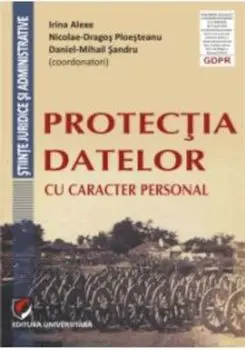 Protectia datelor cu caracter personal/Irina Alexe, Daniel-Mihail Sandru, Nicolae D. Ploesteanu
