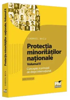 Protectia minoritatilor nationale. Concepte si principii de drept international. Volumul II/Gabriel Micu