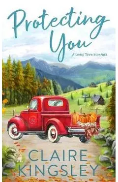 Protecting You: A Small Town Romance - Claire Kingsley
