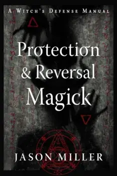 Protection and Reversal Magick (Revised and Updated Edition). A Witch's Defense Manual, Paperback/***