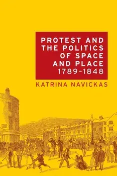 Protest and the Politics of Space and Place, 1789-1848, Paperback/Katrina Navickas