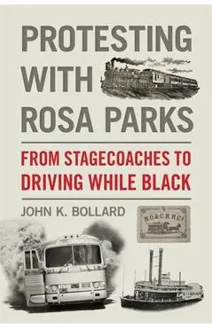 Protesting with Rosa Parks: From Stagecoaches to Driving While Black - John K. Bollard