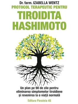 Protocol terapeutic pentru tiroidita Hashimoto. Un plan pe 90 de zile pentru eliminarea simptomelor tiroidiene si revenirea la o viata normala. Editia a II-a/Izabella Wentz