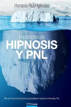 Protocolos de Hipnosis y PNL: Más de 40 ejercicios prácticos para trabajar en terapia con Hipnosis y Programación Neuro-Lingüística (PNL), Paperback/Horacio Ruiz Iglesias