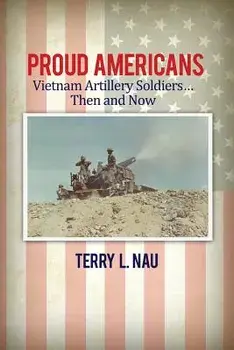 Proud Americans: Vietnam Artillery Soldiers... Then and Now, Paperback/Terry L. Nau