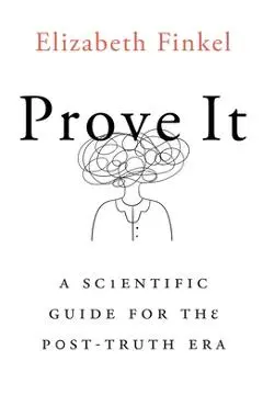 Prove It: A Scientific Guide for the Post-Truth Era - Elizabeth Finkel