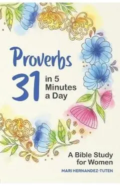 Proverbs 31 in 5 Minutes a Day: A Bible Study for Women - Mari Hernandez-tuten