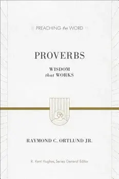Proverbs: Wisdom That Works, Hardcover/Raymond C. Ortlund Jr