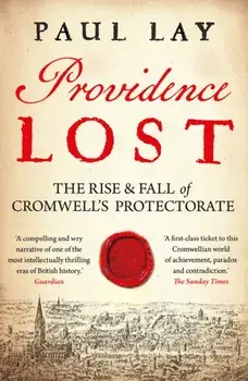 Providence Lost. The Rise and Fall of Cromwell's Protectorate, Paperback/Paul Lay
