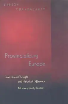 Provincializing Europe: Postcolonial Thought and Historical Difference - New Edition, Paperback/Dipesh Chakrabarty