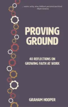 Proving Ground. 40 Reflections on Growing Faith at Work, Paperback/Graham Hooper