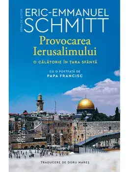 Provocarea Ierusalimului. O calatorie in Tara Sfanta/Eric-Emmanuel Schmitt