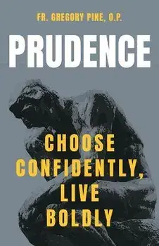 Prudence: Choose Confidently, Live Boldly, Paperback/Gregory Pine