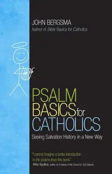 Psalm Basics for Catholics: Seeing Salvation History in a New Way, Paperback/John Bergsma