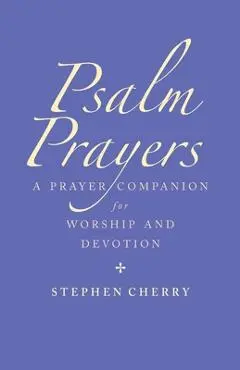 Psalm Prayers: A Companion for Worship and Devotion - Stephen Cherry