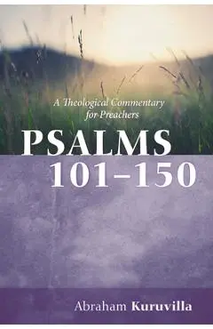 Psalms 101-150: A Theological Commentary for Preachers - Abraham Kuruvilla