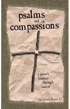 Psalms and Compassions: A Jesuit's Journey Through Cancer - Timothy Brown