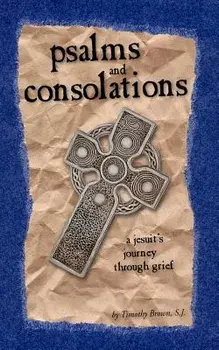 Psalms and Consolations: a Jesuit's Journey through Grief, Paperback/S. J. Timothy Brown