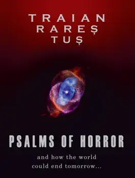 Psalms of Horror. And how the world could end tomorrow…/Traian Rares Tus