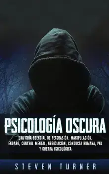 Psicologa oscura: Una gua esencial de persuasin, manipulacin, engao, control mental, negociacin, conducta humana, PNL y guerra psic, Hardcover/Steven Turner