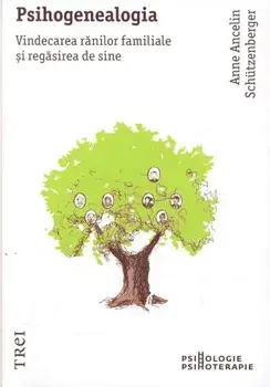 Psihogenealogia. Vindecarea ranilor familiale si regasirea de sine/Anne Ancelin Schutzenberger