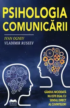 Psihologia comunicarii. Gandul niciodata nu este egal cu sensul direct al cuvintelor!/Ivan Ognev, Vladimir Ruseev