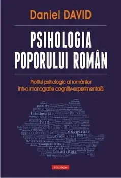 Psihologia poporului roman. Profilul psihologic al romanilor intr-o monografie cognitiv-experimentala/Daniel David