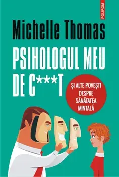 Psihologul meu de c***t si alte povesti despre sanatatea mintala/Michelle Thomas