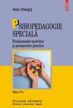 Psihopedagogie speciala. Fundamente teoretice si perspective practice. Editia a IV-a/Alois Ghergut