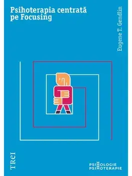 Psihoterapia centrata pe Focusing/Eugene T. Gendlin