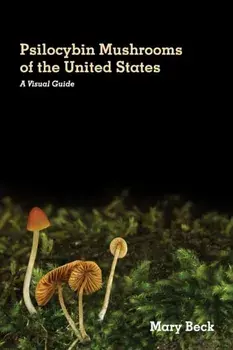 Psilocybin Mushrooms of The United States: A Visual Guide, Paperback/Mary Beck