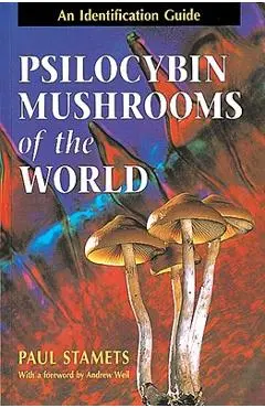 Psilocybin Mushrooms of the World: An Identification Guide - Paul Stamets