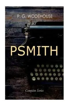 PSMITH - Complete Series: Mike, Mike and Psmith, Psmith in the City, The Prince and Betty and Psmith, Journalist - P. G. Wodehouse
