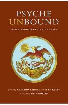 Psyche Unbound: Essays in Honor of Stanislav Grof - Richard Tarnas