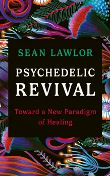 Psychedelic Revival. Toward a New Paradigm of Healing, Paperback/Sean Lawlor