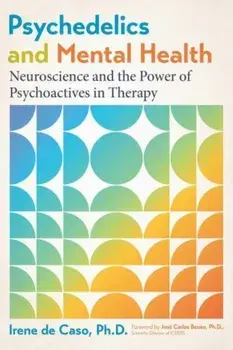 Psychedelics and Mental Health. Neuroscience and the Power of Psychoactives in Therapy, 2nd Edition, Revised Edition, Paperback/Irene de Caso