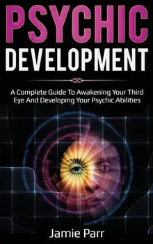 Psychic Development: A Complete Guide to Awakening Your Third Eye and Developing Your Psychic Abilities, Hardcover/Jamie Parr