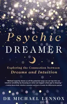Psychic Dreamer. Exploring the Connection between Dreams and Intuition, Paperback/Dr. Michael Lennox