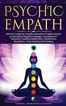 Psychic Empath: Survival Guide for Empaths, Become a Healer Instead of Absorbing Negative Energies. Development, Telepathy, Healing Me, Paperback/Spiritual Awakening Academy