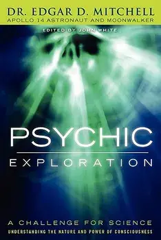 Psychic Exploration: A Challenge for Science, Understanding the Nature and Power of Consciousness, Paperback/Edgar D. Mitchell