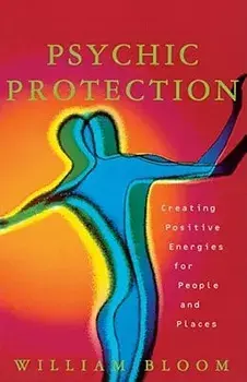 Psychic Protection: Creating Positive Energies for People and Places, Paperback/William Bloom