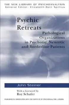 Psychic Retreats. Pathological Organizations in Psychotic, Neurotic and Borderline Patients, Paperback/John Steiner