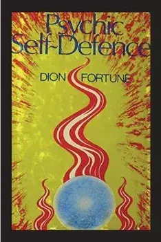 Psychic Self-Defense: The Classic Instruction Manual for Protecting Yourself Against Paranormal Attack, Paperback/Dion Fortune