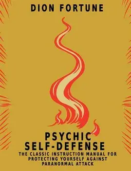 Psychic Self-Defense: The Classic Instruction Manual for Protecting Yourself Against Paranormal Attack, Paperback/Dion Fortune