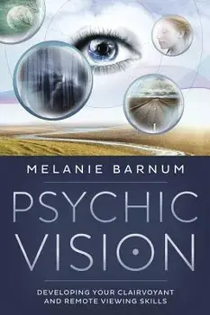 Psychic Vision: Developing Your Clairvoyant and Remote Viewing Skills, Paperback/Melanie Barnum