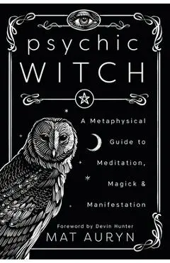 Psychic Witch: A Metaphysical Guide to Meditation, Magick & Manifestation - Mat Auryn