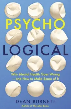 Psycho-Logical. Why Mental Health Goes Wrong - and How to Make Sense of It, Paperback/Dean Burnett