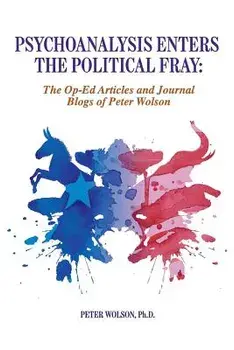 Psychoanalysis Enters the Political Fray: Op-Ed Articles and Journal Blogs of Peter Wolson, Paperback/Peter Wolson